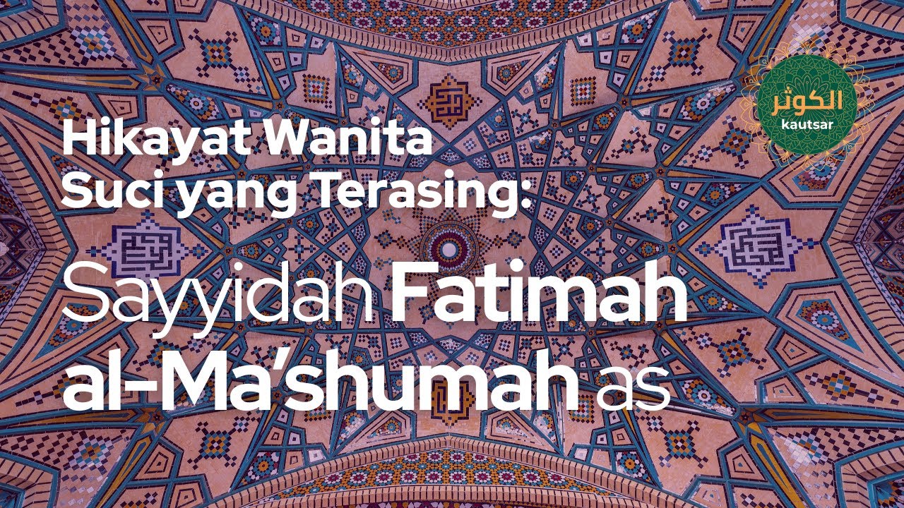 Hikayat Wanita Suci yang Terasing – Sayyidah Fatimah al Ma’shumah as.