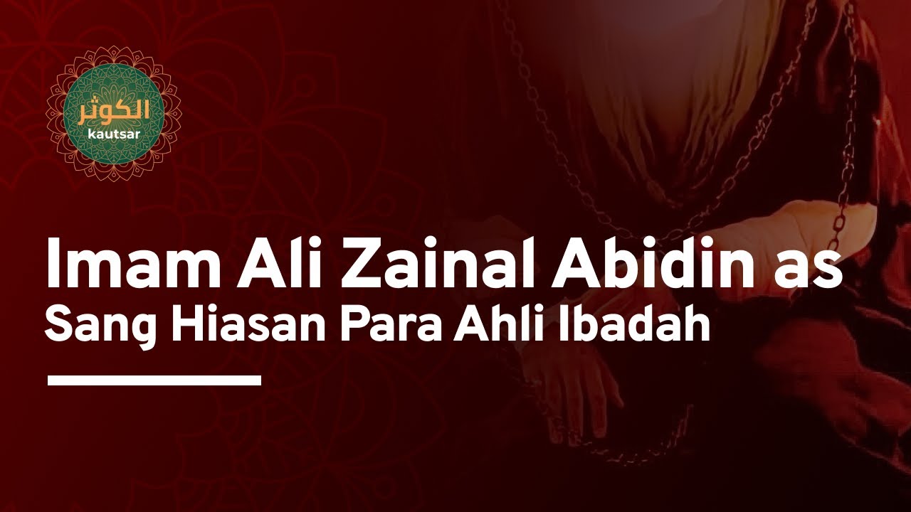 Sang Hiasan Para Ahli Ibadah – Biografi Imam Ali bin Husein Zainal Abidin as